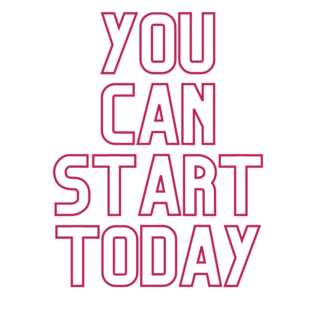 You can start today